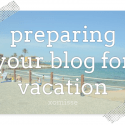 Get your blog ready for a holiday or a blogging break