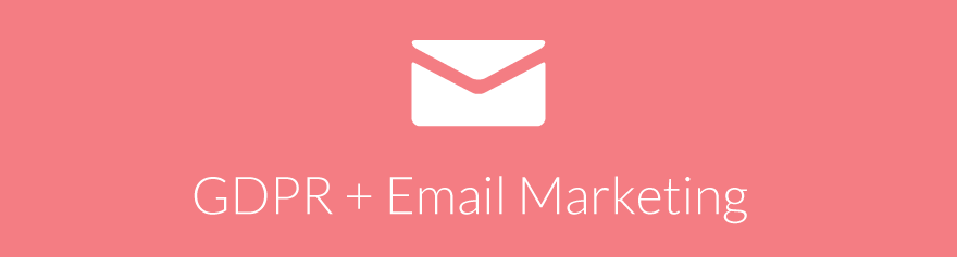 GDPR and Email Marketing - what bloggers need to know about sending newsletters